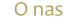 O nas